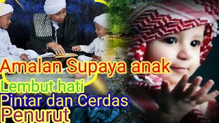 Amalan Pelembut Hati anak # pintar dan Cerdas#Penurut dan Santun sholeh dan sholehah