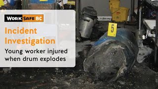 Incident Investigation: Young Worker Burned in Drum Explosion | WorkSafeBC