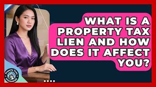 What Is A Property Tax Lien And How Does It Affect You? - Property Taxes Uncovered