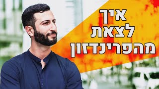 איך לצאת מהפרינדזון - אחת ולתמיד