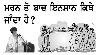 ਮਰਨ ਤੋਂ ਬਾਅਦ ਇਨਸਾਨ ਕਿੱਥੇ ਜਾਂਦਾ ਹੈ ? / by ਗਿਆਨੀ ਸੰਤ ਸਿੰਘ ਜੀ ਮਸਕੀਨ