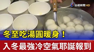 冬至吃湯圓暖身！入冬最強冷空氣耶誕報到