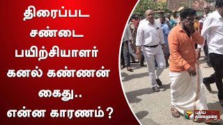 திரைப்பட சண்டை பயிற்சியாளர் கனல் கண்ணன் கைது.. என்ன காரணம்? | Kanal Kannan | PTT