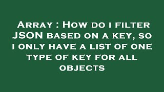 Array : How do i filter JSON based on a key, so i only have a list of one type of key for all object