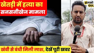 खेतड़ी के गाँव में खंबी से बंधा मिला युवक का शव, देखें पूरा मामला ~ Jhunjhunu News