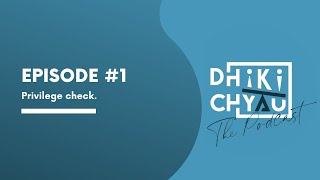 Dhikichyau The Podcast #1: Privilege check.