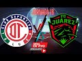 EN DIRECTO JORNADA 16 TOLUCA VS JUAREZ LIGA MX 2023, Hoy Toluca vs Juárez en vivo