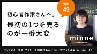 質問49 「初心者作家さんへ。最初の１つを売るのが一番大変」ハンドメイド作家さんのお悩み相談：おはようminneLAB