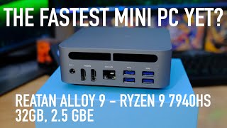 The Fastest Mini PC Yet? Reatan Alloy 9 Gaming PC - Ryzen 9 7940HS, 32GB 2.5 Gbe, LOADED!