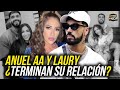 ANUEL AA Y LAURY ¿TERMINAN SU RELACIÓN? POR CULPA DE YAILIN