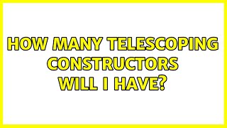 How many telescoping constructors will I have?