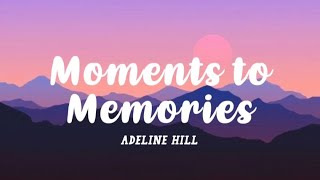 Adeline Hill - Moments to Memories (LYRICS)