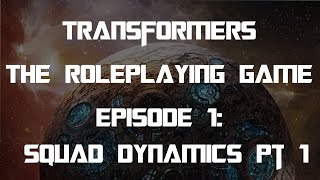 Transformers The Roleplaying Game: Episode 1 Squad Dynamics Pt. 1