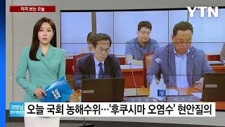 [미리보는오늘] 국회 농해수위서 '오염수' 현안질의...철도노조 24일부터 준법 투쟁 / YTN