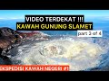 NGERI !! VIDEO TERDEKAT KAWAH GUNUNG SLAMET || Part 3 of 4 || EKSPEDISI KAWAH NEGERI #1