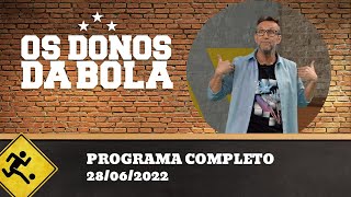 OS DONOS DA BOLA - 28/06/2022 - PROGRAMA COMPLETO