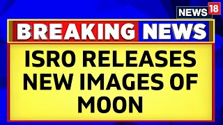 Chandrayaan 3 Updates | ISRO Releases Fresh Images Of Moon's Far Side | Indian Moon Mission | News18