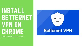 Install a free BETTERNET VPN  on chrome