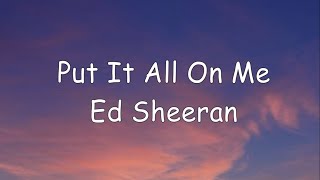 Ed Sheeran - Put It All On Me  feat. Ella Mai