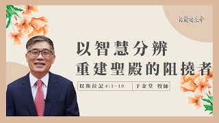 [活潑的生命] 20220404 以智慧分辨 重建聖殿的阻撓者(以斯拉記4:1~10)