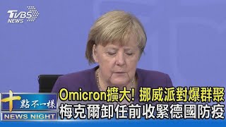 Omicron擴大! 挪威派對爆群聚 梅克爾卸任前收緊德國防疫｜十點不一樣20211203