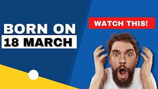 Born on 18 March | Uncover the secrets behind your birthday | Happy Birthday