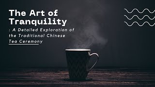 THE ART OF TRANQUILITY : A Detailed Exploration of the Traditional Chinese Tea Ceremony