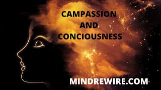 Compassion and consciousness - An ever expanding awareness - Rewire your Mind