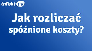 Jak rozliczać spóźnione koszty? (odc. 39)