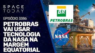 PETROBRAS VAI USAR TECNOLOGIA DA NASA NA MARGEM EQUATORIAL