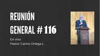 Reunión General #116 - Pastor Carlos Ortega L. (En vivo)