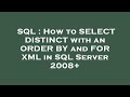 SQL : How to SELECT DISTINCT with an ORDER BY and FOR XML in SQL Server 2008+