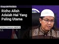 Ridho Allah Adalah Hal Yang Paling Utama - Ust. Firanda Andirja