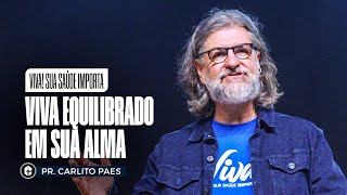 VIVA EQUILIBRADO EM SUA ALMA || Pr. Carlito Paes || VIVA! Sua Saúde Importa