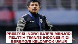 4 PRESTASI INDRA SJAFRI MENJADI PELATIH TIMNAS INDONESIA DI BERBAGAI KELOMPOK UMUR