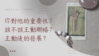 🧬理科塔羅🔬。你對他的重要性？該主動聯絡嗎？主動溝通會如何影響關係發展？【誠實豆沙包Alert!!】Timeless.