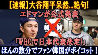 【速報】大谷翔平呆然...絶句! エドマンが公式発表「WBCで日本代表決定!」ほんの数分でファン韓国がボイコット !