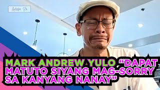 MARK ANDREW YULO KAY CARLOS YULO: “DAPAT MATUTO SIYANG MAG-SORRY SA KANYANG NANAY”