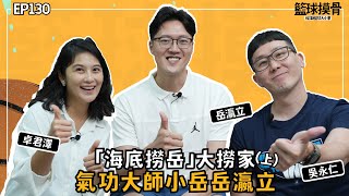 【籃球摸骨】EP.130 「海底撈岳」大撈家    氣功大師小岳岳瀛立ft.吳永仁