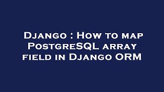 Django : How to map PostgreSQL array field in Django ORM