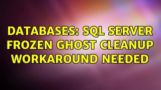 Databases: SQL Server Frozen Ghost Cleanup workaround needed (2 Solutions!!)