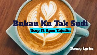Usop Ft Apex Tajudin = Bukan Ku Tak Sudi ~ Lyrics...