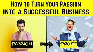 How to Turn Your Passion into a Successful Business