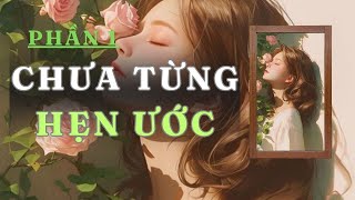 [ TRUYỆN AUDIO ] CHƯA TỪNG HẸN ƯỚC - PHẦN 1/2 | GIANG TUỆ MẪN AUDIO CHỮA LÀNH | REVIEW |