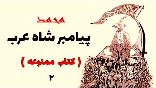 کتاب ممنوعه محمد پیامبر شاه عرب ( بخش دوم . پایان )