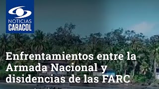 Enfrentamientos entre la Armada Nacional y las disidencias de las FARC en Timbiquí, Cauca