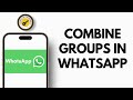 How To Combine WhatsApp Groups Easily — Step-by-Step Tutorial 2025