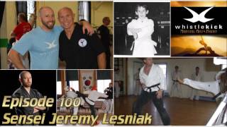 Whistlekick Martial Arts Radio Podcast #100: Jeremy Lesniak