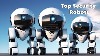 Top Security Robots. The Future of Safety!