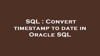 SQL : Convert timestamp to date in Oracle SQL
